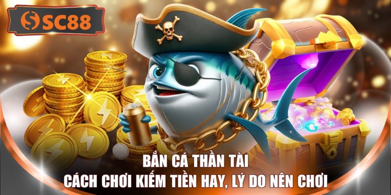 Bắn Cá Thần Tài - Cách Chơi Kiếm Tiền Hay, Lý Do Nên Chơi