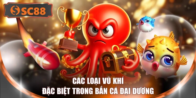 Các loại vũ khí đặc biệt trong bắn cá đại dương