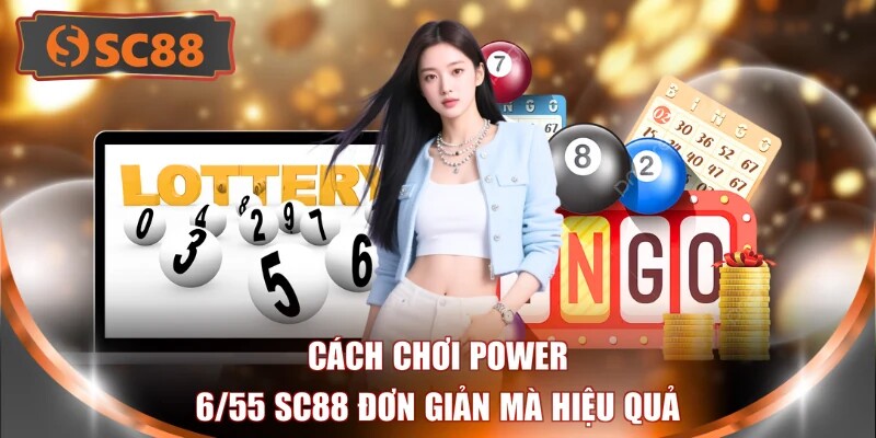 Cách chơi Power 6/55 SC88 đơn giản mà hiệu quả