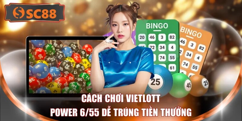 Cách chơi Vietlott Power 6/55 dễ trúng tiền thưởng