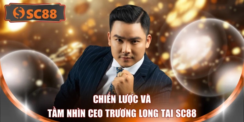 Chiến lược và tầm nhìn CEO Trương Long tại SC88