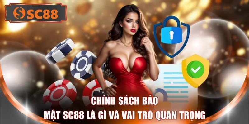 Chính sách bảo mật SC88 là gì và vai trò quan trọng