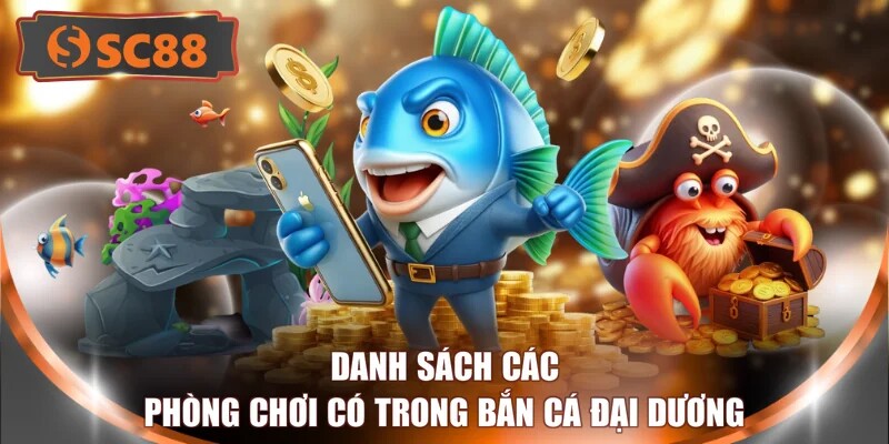 Danh sách các phòng chơi có trong bắn cá đại dương