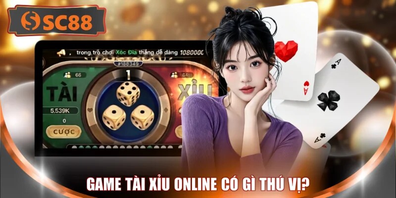 Game tài xỉu online có gì thú vị?