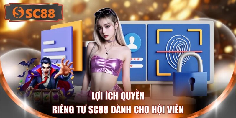 Lợi ích quyền riêng tư SC88 dành cho hội viên
