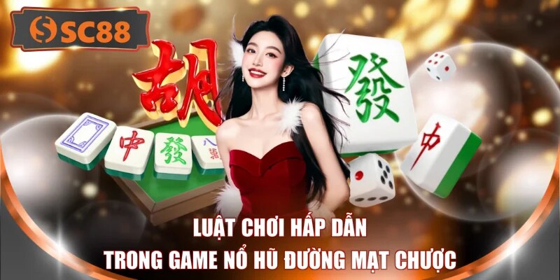 Luật chơi hấp dẫn trong game nổ hũ đường mạt chược