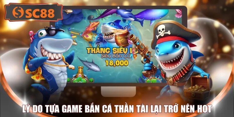 Lý do tựa game bắn cá thần tài lại trở nên hot