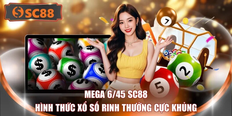 Mega 6/45 SC88 - Hình Thức Xổ Số Rinh Thưởng Cực Khủng