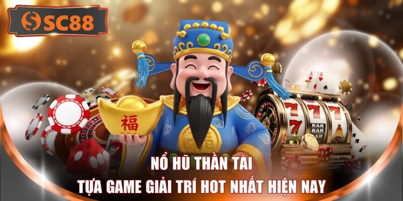 Nổ hũ Thần Tài - tựa game giải trí hot nhất hiện nay