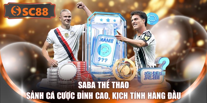 Saba Thể Thao - Sảnh Cá Cược Đỉnh Cao, Kịch Tính Hàng Đầu