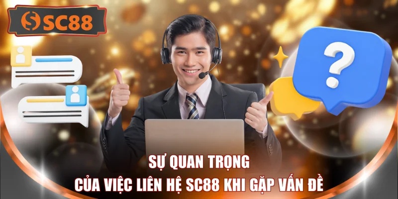 Sự quan trọng của việc liên hệ SC88 khi gặp vấn đề