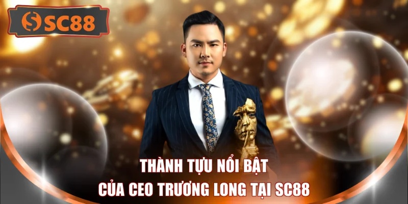 Thành tựu nổi bật của CEO Trương Long tại SC88