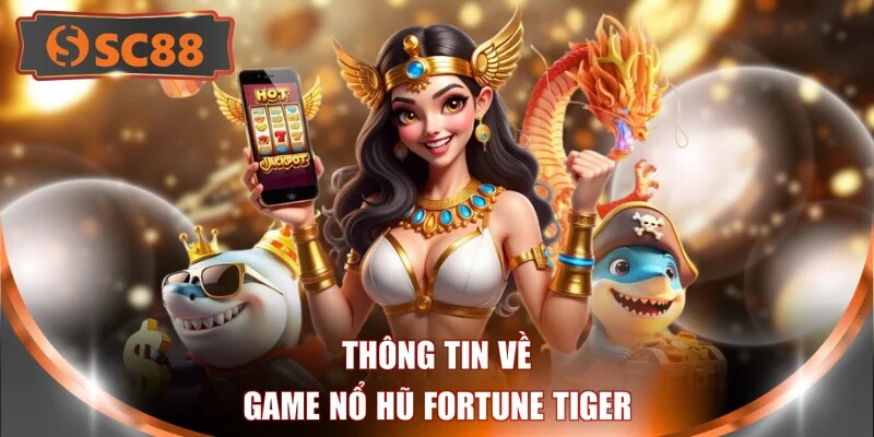Thông tin về game nổ hũ Fortune Tiger