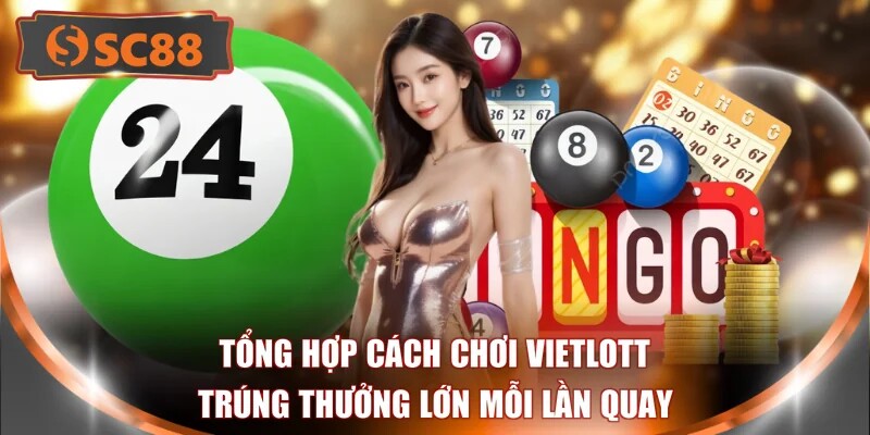 Tổng Hợp Cách Chơi Vietlott - Trúng Thưởng Lớn Mỗi Lần Quay 